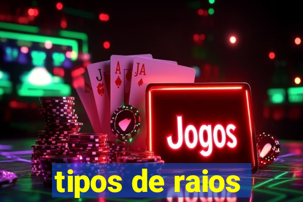 tipos de raios